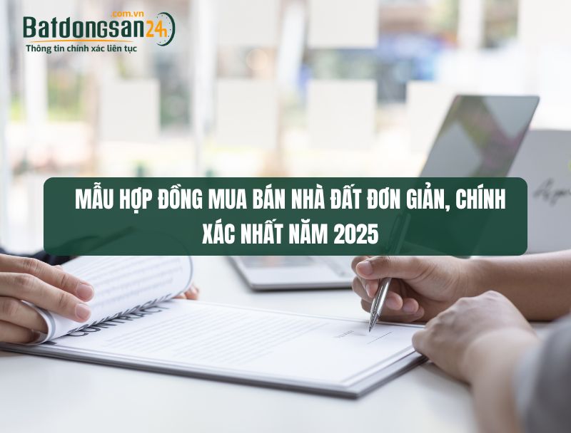 Mẫu hợp đồng mua bán nhà đất đơn giản, chính xác nhất năm 2025