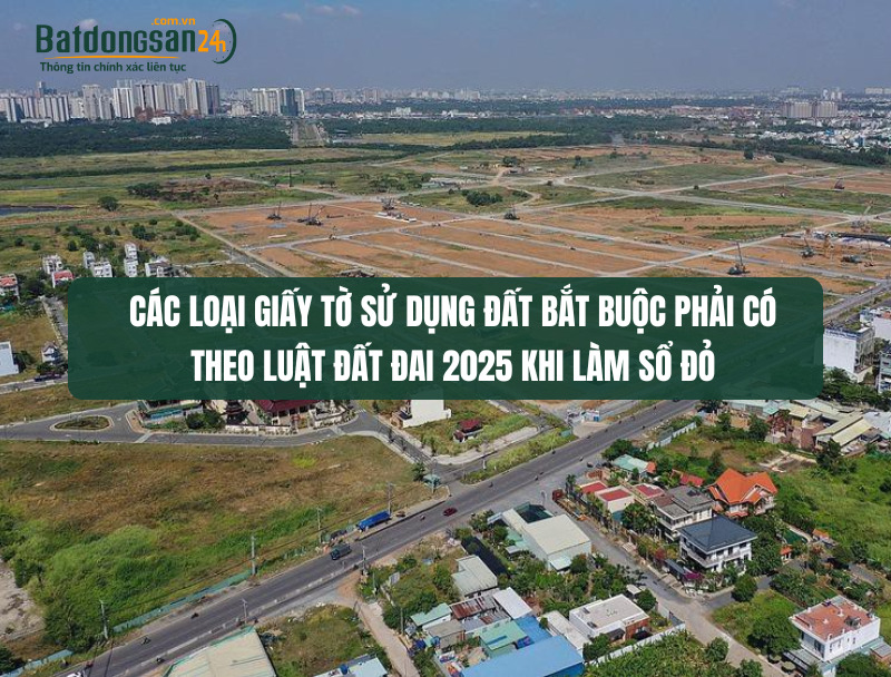 Các loại giấy tờ sử dụng đất bắt buộc phải có theo Luật Đất đai 2025 khi làm sổ đỏ